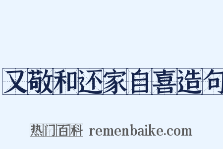 又敬和还家自喜造句是什么意思的图片
